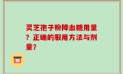 灵芝孢子粉降血糖用量？正确的服用方法与剂量？