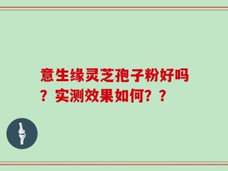 意生缘灵芝孢子粉好吗？实测效果如何？？