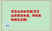 灵芝山泡米泡酒(灵芝山采摘泡米酒，传统美味闻名全国)