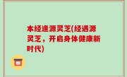 本经逢源灵芝(经遇源灵芝，开启身体健康新时代)