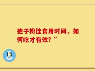 孢子粉佳食用时间，如何吃才有效？”