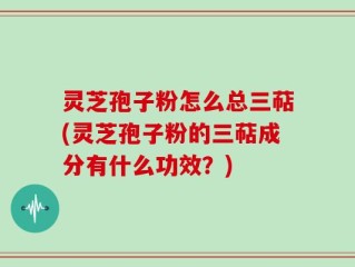 灵芝孢子粉怎么总三萜(灵芝孢子粉的三萜成分有什么功效？)