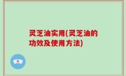 灵芝油实用(灵芝油的功效及使用方法)