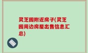 灵芝园附近房子(灵芝园周边房屋出售信息汇总)