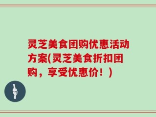 灵芝美食团购优惠活动方案(灵芝美食折扣团购，享受优惠价！)