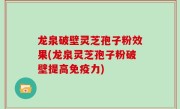 龙泉破壁灵芝孢子粉效果(龙泉灵芝孢子粉破壁提高免疫力)