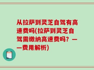 从拉萨到灵芝自驾有高速费吗(拉萨到灵芝自驾需缴纳高速费吗？——费用解析)