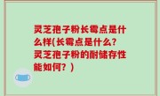灵芝孢子粉长霉点是什么样(长霉点是什么？灵芝孢子粉的耐储存性能如何？)