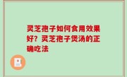 灵芝孢子如何食用效果好？灵芝孢子煲汤的正确吃法