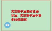 灵芝孢子油里的甘油(甘油：灵芝孢子油中更多的保湿剂)