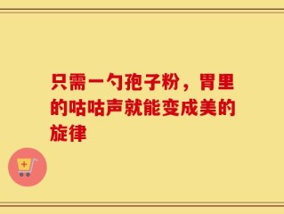 只需一勺孢子粉，胃里的咕咕声就能变成美的旋律