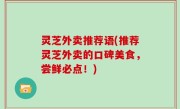 灵芝外卖推荐语(推荐灵芝外卖的口碑美食，尝鲜必点！)
