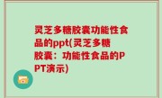 灵芝多糖胶囊功能性食品的ppt(灵芝多糖胶囊：功能性食品的PPT演示)