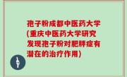 孢子粉成都中医药大学(重庆中医药大学研究发现孢子粉对肥胖症有潜在的治疗作用)