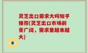 灵芝出口需求大吗知乎推荐(灵芝出口市场前景广阔，需求量越来越大)