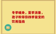 冬季暖身,夏季消暑,孢子粉带你四季皆宜的饮用指南