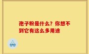 孢子粉是什么？你想不到它有这么多用途