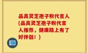 品高灵芝孢子粉代言人(品高灵芝孢子粉代言人推荐，健康路上有了好伴侣！)