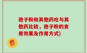 孢子粉和其他药吃与其他药比较，孢子粉的食用效果及作用方式)