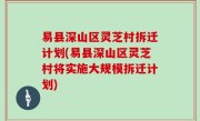 易县深山区灵芝村拆迁计划(易县深山区灵芝村将实施大规模拆迁计划)