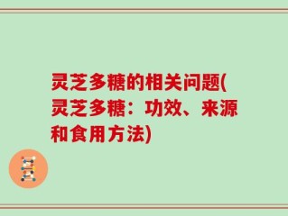 灵芝多糖的相关问题(灵芝多糖：功效、来源和食用方法)