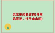 灵芝采药去古诗(寻草采灵芝，行于山水间)