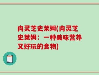 肉灵芝史莱姆(肉灵芝史莱姆：一种美味营养又好玩的食物)