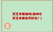 灵芝多糖猫咪(猫咪吃灵芝多糖有何好处？)