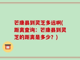 芒康县到灵芝多远啊(距离查询：芒康县到灵芝的距离是多少？)