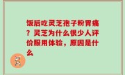 饭后吃灵芝孢子粉胃痛？灵芝为什么很少人评价服用体验，原因是什么