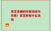 灵芝多糖的作用功效与作用？灵芝粉有什么功效