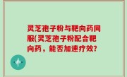 灵芝孢子粉与靶向药同服(灵芝孢子粉配合靶向药，能否加速疗效？