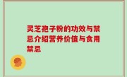 灵芝孢子粉的功效与禁忌介绍营养价值与食用禁忌