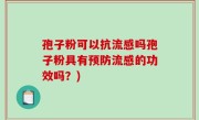 孢子粉可以抗流感吗孢子粉具有预防流感的功效吗？)