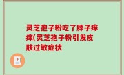 灵芝孢子粉吃了脖子痒痒(灵芝孢子粉引发皮肤过敏症状