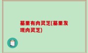 墓里有肉灵芝(墓里发现肉灵芝)