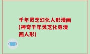 千年灵芝幻化人形漫画(神奇千年灵芝化身漫画人形)