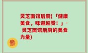 灵芝面馆后厨(「健康美食，味道超赞！」- 灵芝面馆后厨的美食力量)