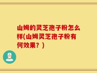 山姆的灵芝孢子粉怎么样(山姆灵芝孢子粉有何效果？)