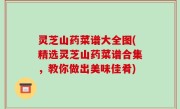 灵芝山药菜谱大全图(精选灵芝山药菜谱合集，教你做出美味佳肴)