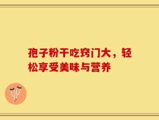 孢子粉干吃窍门大，轻松享受美味与营养