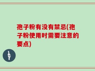 孢子粉有没有禁忌(孢子粉使用时需要注意的要点)