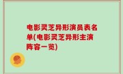 电影灵芝异形演员表名单(电影灵芝异形主演阵容一览)