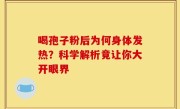 喝孢子粉后为何身体发热？科学解析竟让你大开眼界