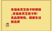 幸福来灵芝孢子粉规格_幸福来灵芝孢子粉：高品质规格，健康生活新选择