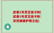 武香1号灵芝孢子粉(武香1号灵芝孢子粉：天然健康护理之选)