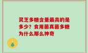 灵芝多糖含量最高的是多少？食用菌真菌多糖为什么那么神奇