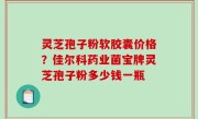 灵芝孢子粉软胶囊价格？佳尔科药业菌宝牌灵芝孢子粉多少钱一瓶