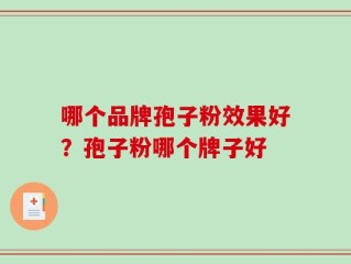 哪个品牌孢子粉效果好？孢子粉哪个牌子好