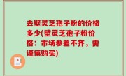 去壁灵芝孢子粉的价格多少(壁灵芝孢子粉价格：市场参差不齐，需谨慎购买)